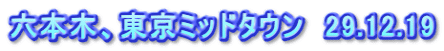 六本木、東京ミッドタウン　29.12.19