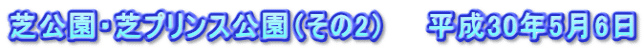 芝公園・芝プリンス公園（その2）　　平成30年5月6日
