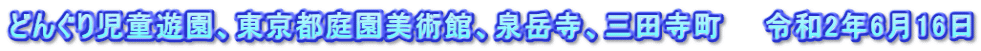 どんぐり児童遊園、東京都庭園美術館、泉岳寺、三田寺町 令和2年6月16日