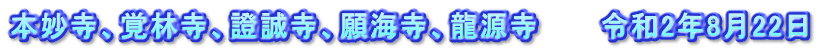 本妙寺、覚林寺、證誠寺、願海寺、龍源寺　　　令和2年8月22日