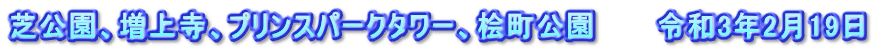 芝公園、増上寺、プリンスパークタワー、桧町公園　　　令和3年2月19日