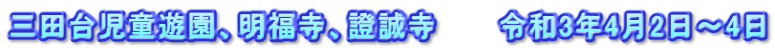 三田台児童遊園、明福寺、證誠寺　　　令和3年4月2日～4日