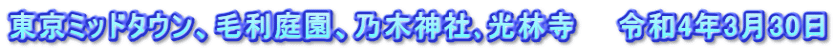 東京ミッドタウン、毛利庭園、乃木神社､光林寺　　令和4年3月30日