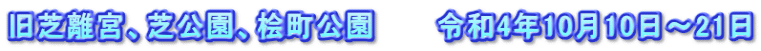 旧芝離宮、芝公園、桧町公園　　　令和4年10月10日～21日