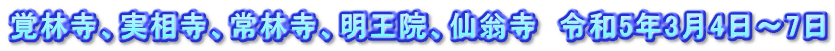覚林寺、実相寺、常林寺、明王院、仙翁寺　令和5年3月4日～7日