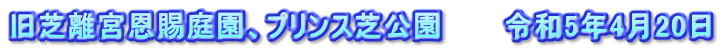 旧芝離宮恩賜庭園、プリンス芝公園　　　令和5年4月20日