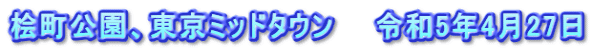 桧町公園、東京ミッドタウン　　令和5年4月27日