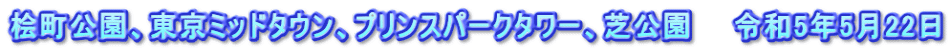 桧町公園、東京ミッドタウン、プリンスパークタワー、芝公園　　令和5年5月22日