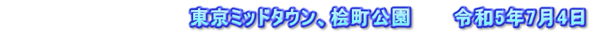 　　　　　　　　　　　　　東京ミッドタウン、桧町公園　　　令和5年7月4日