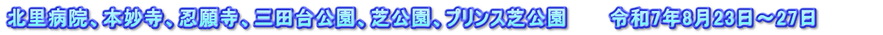 北里病院、本妙寺、忍願寺、三田台公園、芝公園、プリンス芝公園　　　令和7年8月23日～27日　　　　